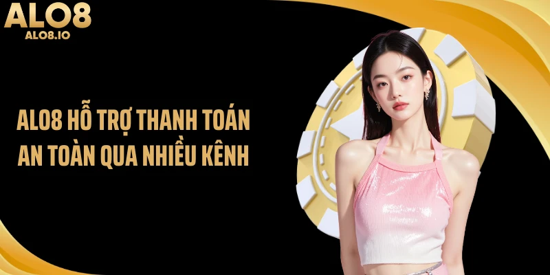 ALO8 hỗ trợ thanh toán an toàn qua nhiều kênh