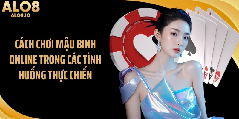 Cách chơi mậu binh online trong các tình huống thực chiến