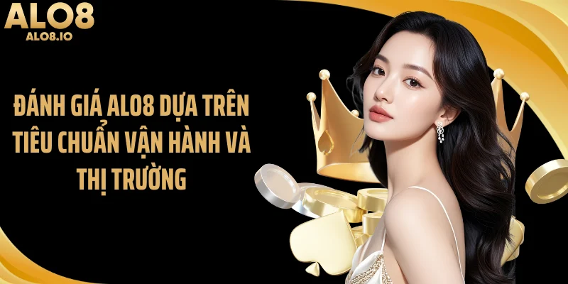 Đánh giá ALO8 dựa trên tiêu chuẩn vận hành và thị trường