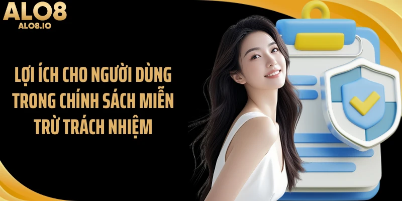 Lợi ích cho người dùng trong chính sách miễn trừ trách nhiệm