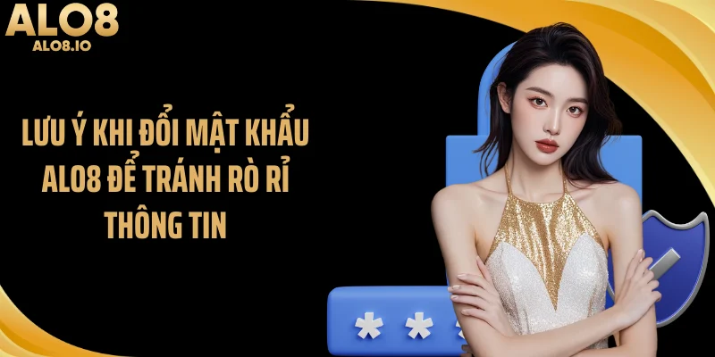 Lưu ý khi đổi mật khẩu ALO8 để tránh rò rỉ thông tin