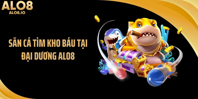 Săn cá tìm kho báu tại đại dương ALO8