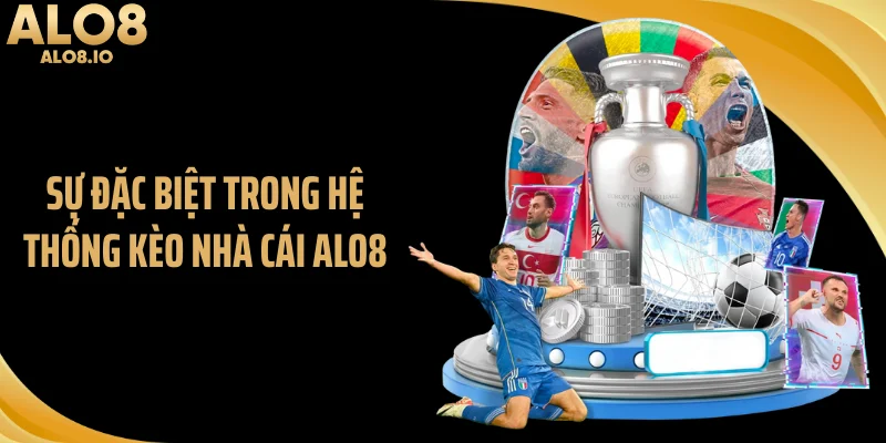 Sự đặc biệt trong hệ thống kèo nhà cái ALO8