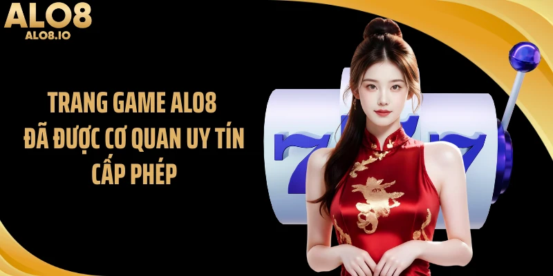 Trang game ALO8 đã được cơ quan uy tín cấp phép