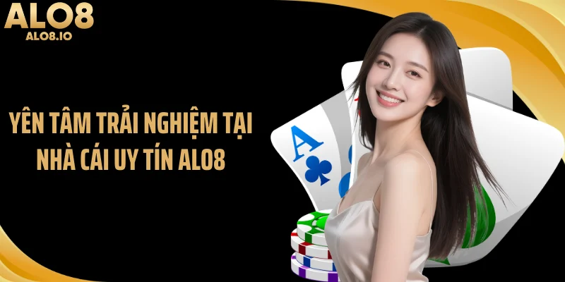 Yên tâm trải nghiệm tại nhà cái uy tín ALO8